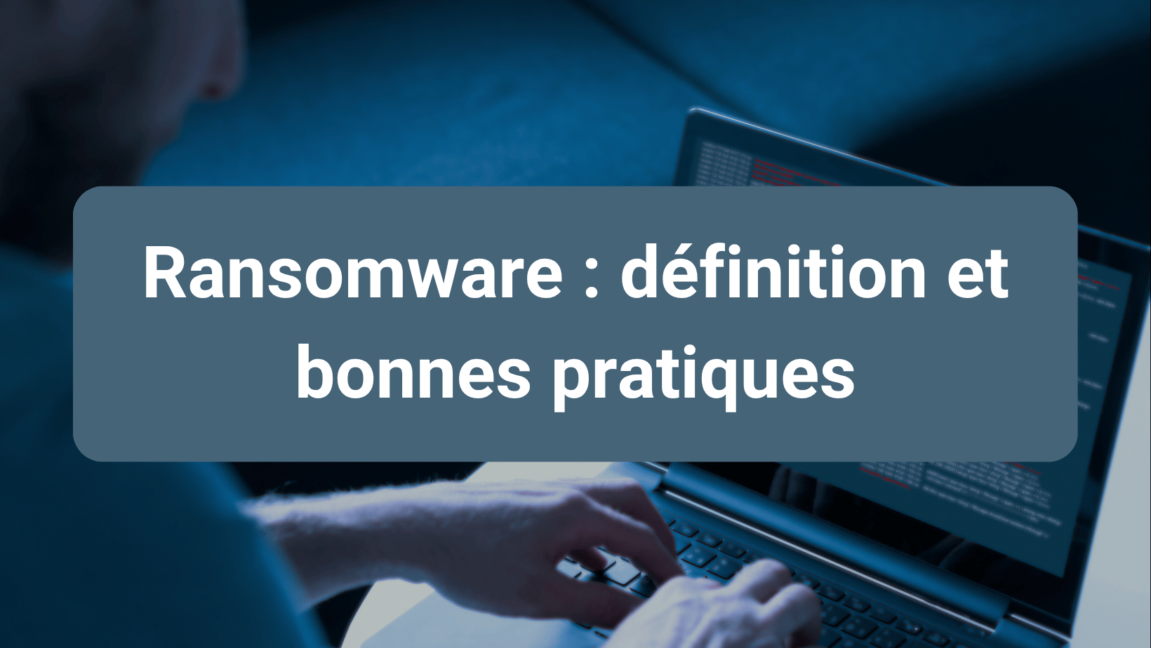 Article expliquant ce qu’est un ransomware, ses modes d’attaque et les solutions pour s’en protéger