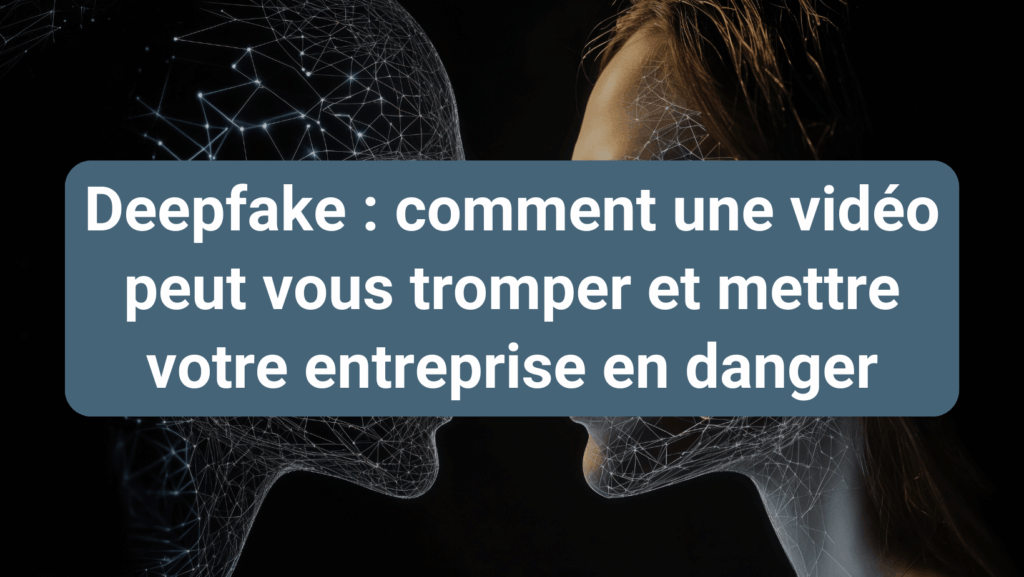 Illustration des risques liés aux deepfakes et à leur impact sur la cybersécurité en entreprise
